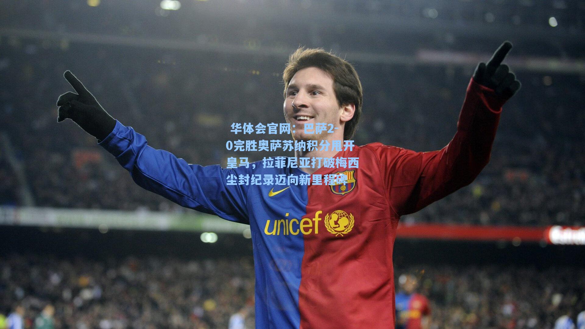 巴萨2-0完胜奥萨苏纳积分甩开皇马，拉菲尼亚打破梅西尘封纪录迈向新里程碑