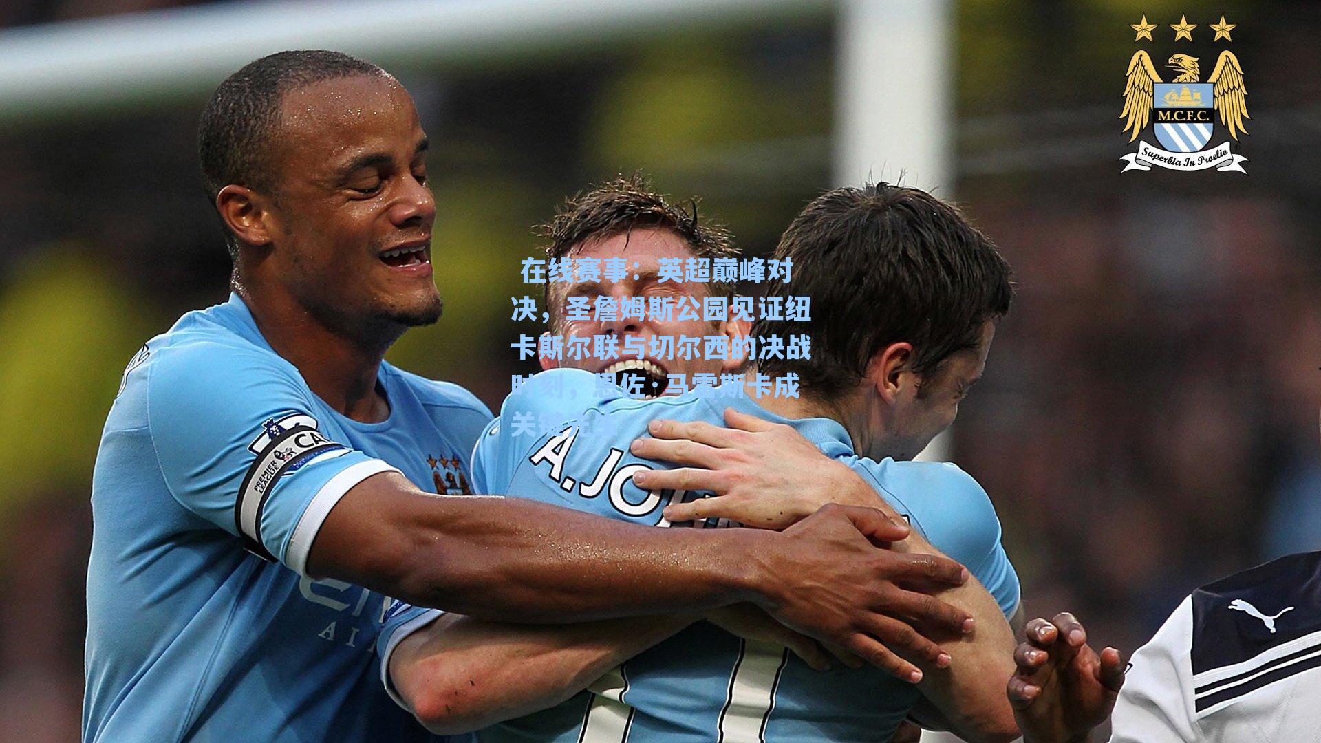 英超巅峰对决，圣詹姆斯公园见证纽卡斯尔联与切尔西的决战时刻，恩佐·马雷斯卡成关键先生