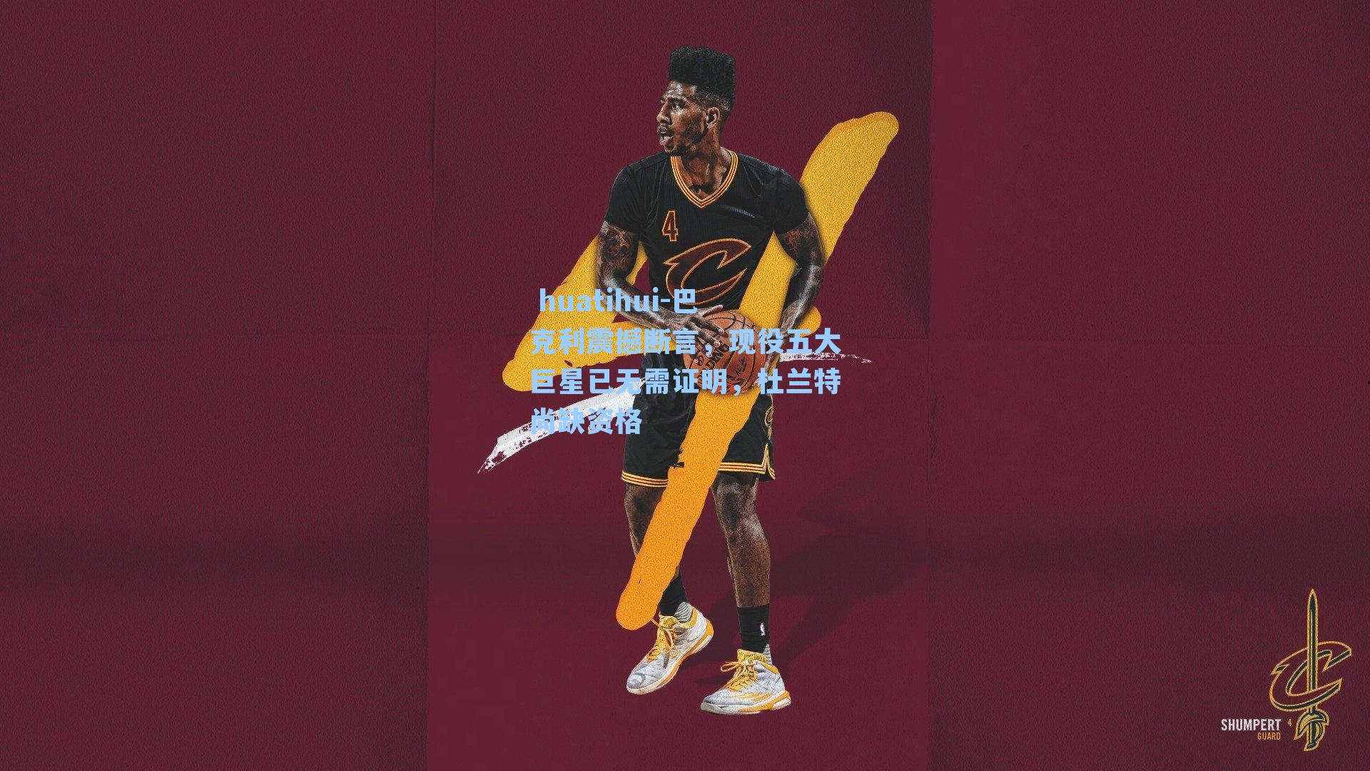 巴克利震撼断言，现役五大巨星已无需证明，杜兰特尚缺资格