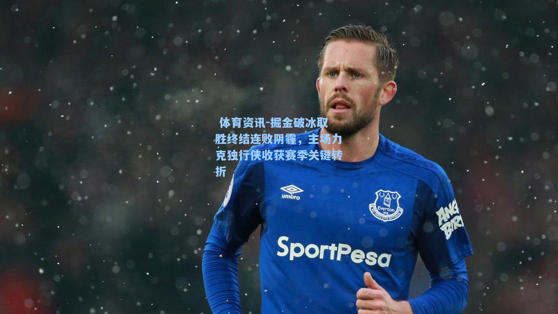 掘金破冰取胜终结连败阴霾，主场力克独行侠收获赛季关键转折