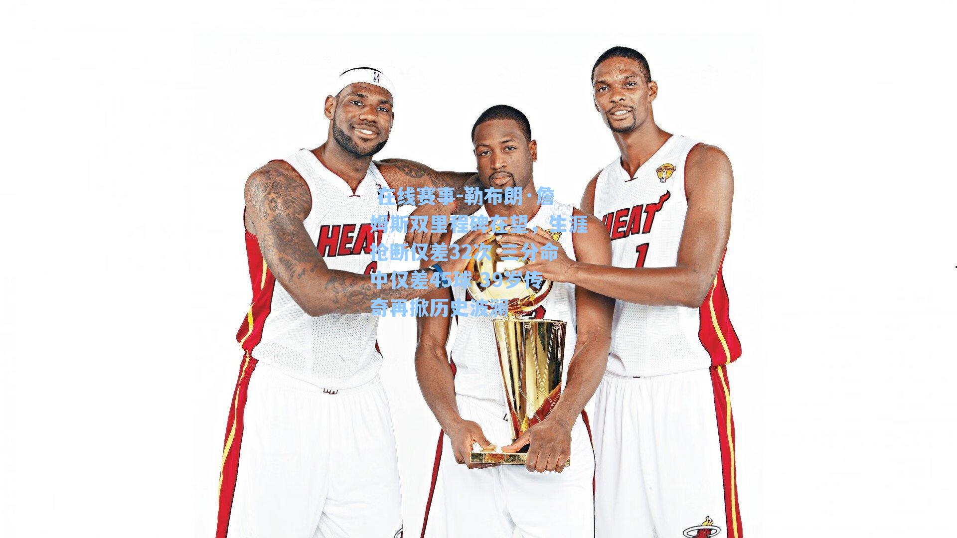 勒布朗·詹姆斯双里程碑在望，生涯抢断仅差32次 三分命中仅差45球 39岁传奇再掀历史波澜