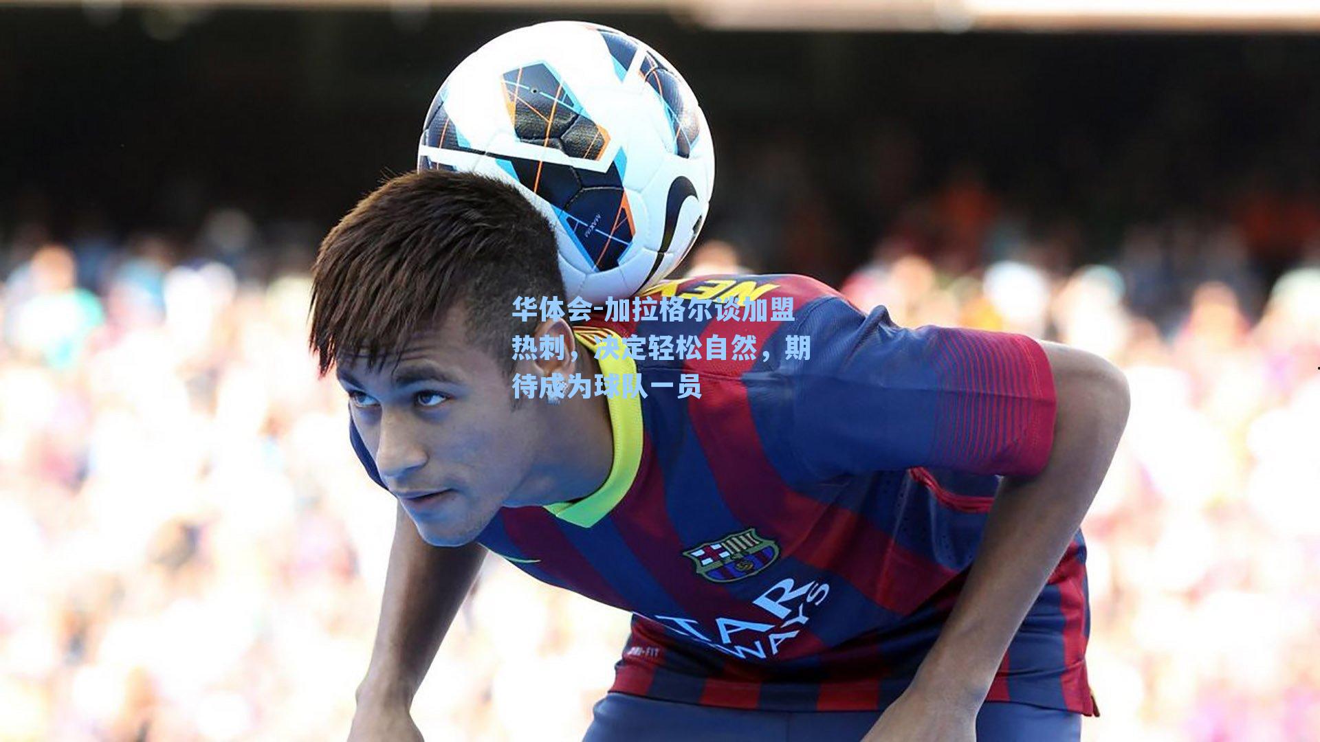 加拉格尔谈加盟热刺，决定轻松自然，期待成为球队一员