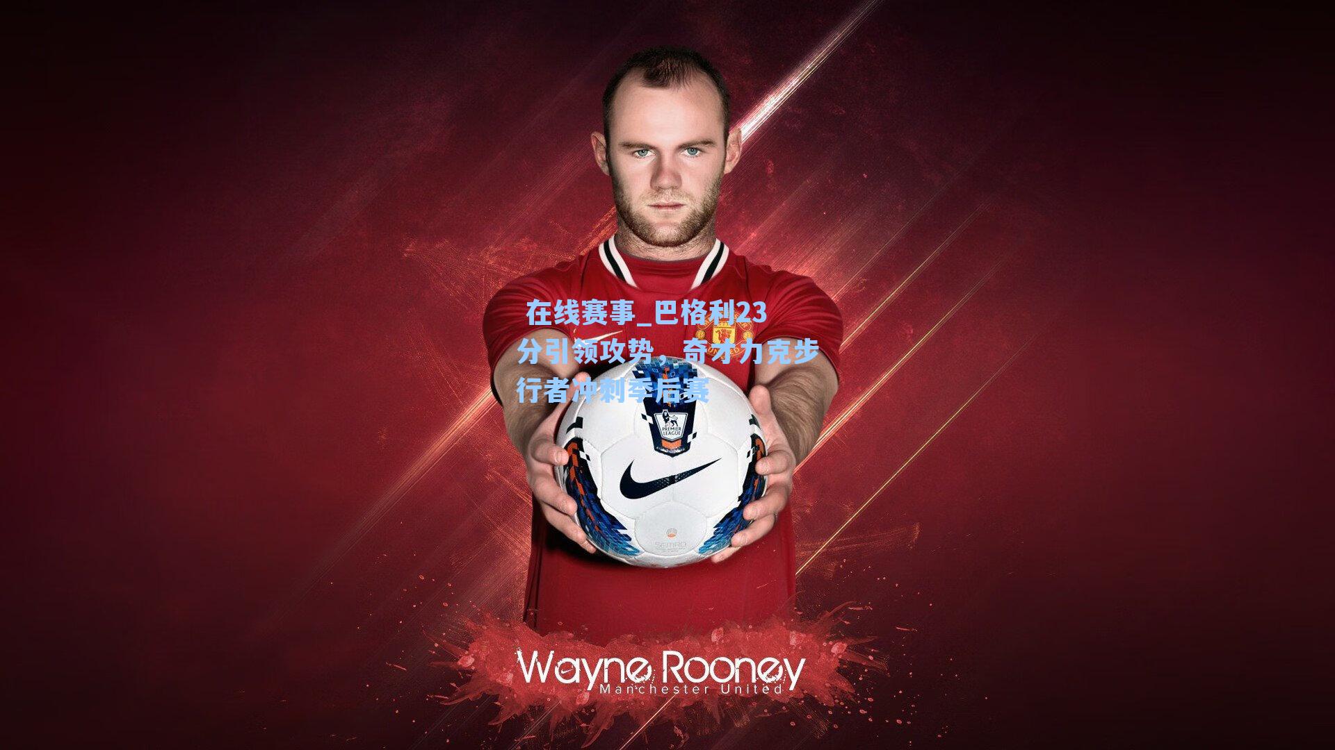 在线赛事_巴格利23分引领攻势,奇才力克步行者冲刺季后赛