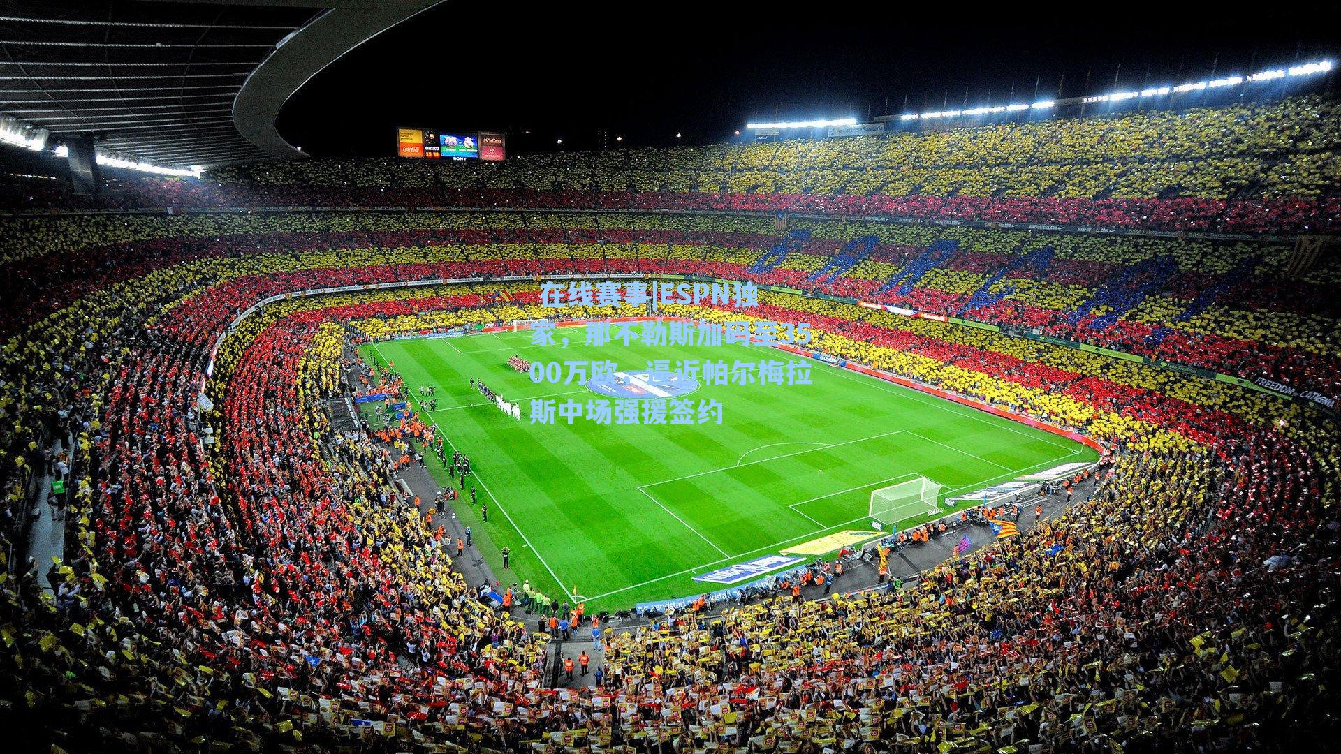 ESPN独家，那不勒斯加码至3500万欧，逼近帕尔梅拉斯中场强援签约