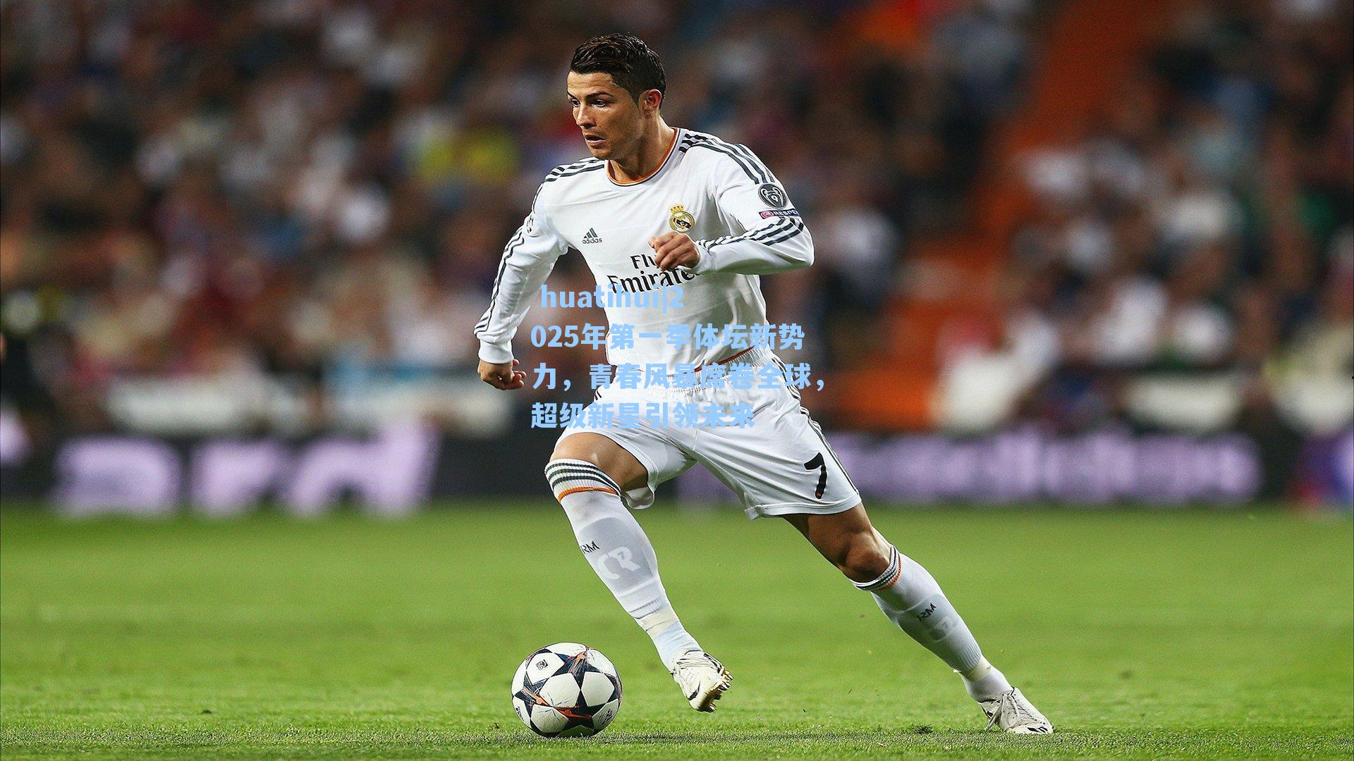  huatihui|2025年第一季体坛新势力，青春风暴席卷全球，超级新星引领未来