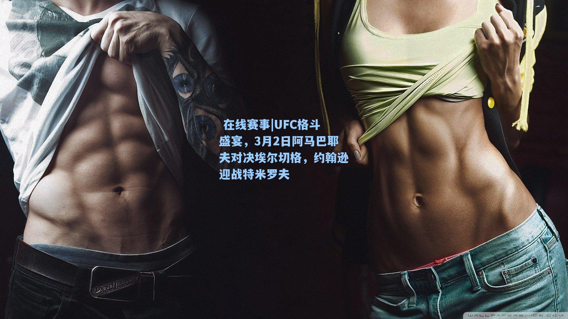 UFC格斗盛宴,3月2日阿马巴耶夫对决埃尔切格,约翰逊迎战特米罗夫