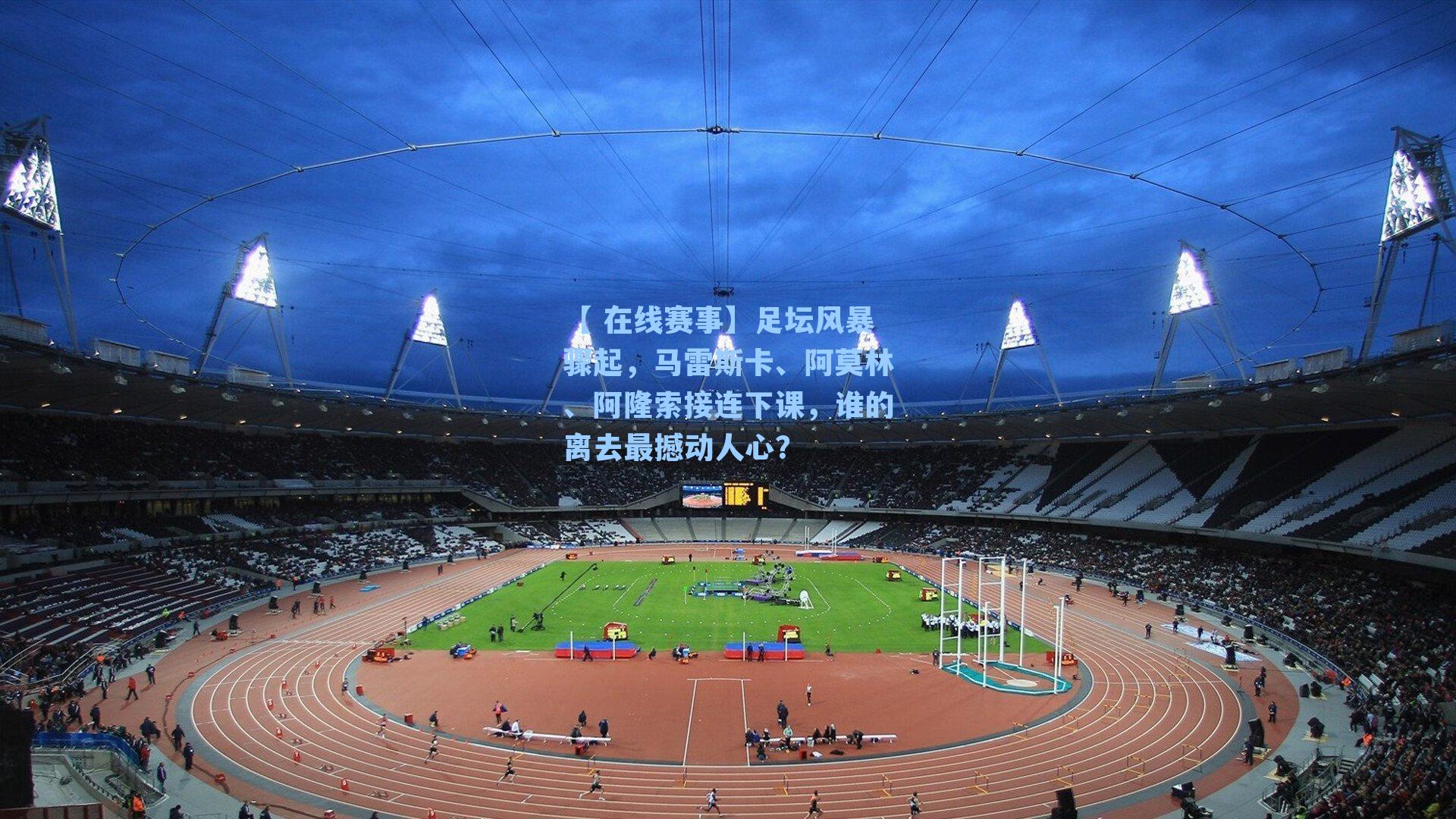 足坛风暴骤起，马雷斯卡、阿莫林、阿隆索接连下课，谁的离去最撼动人心？
