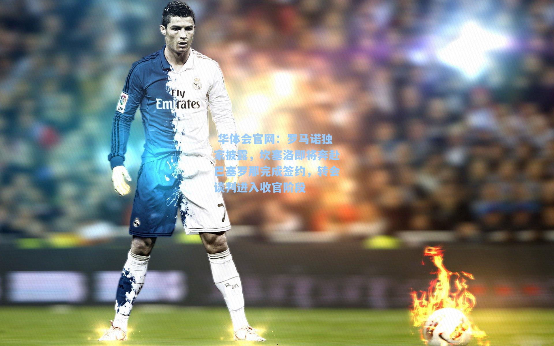 罗马诺独家披露，坎塞洛即将奔赴巴塞罗那完成签约，转会谈判进入收官阶段