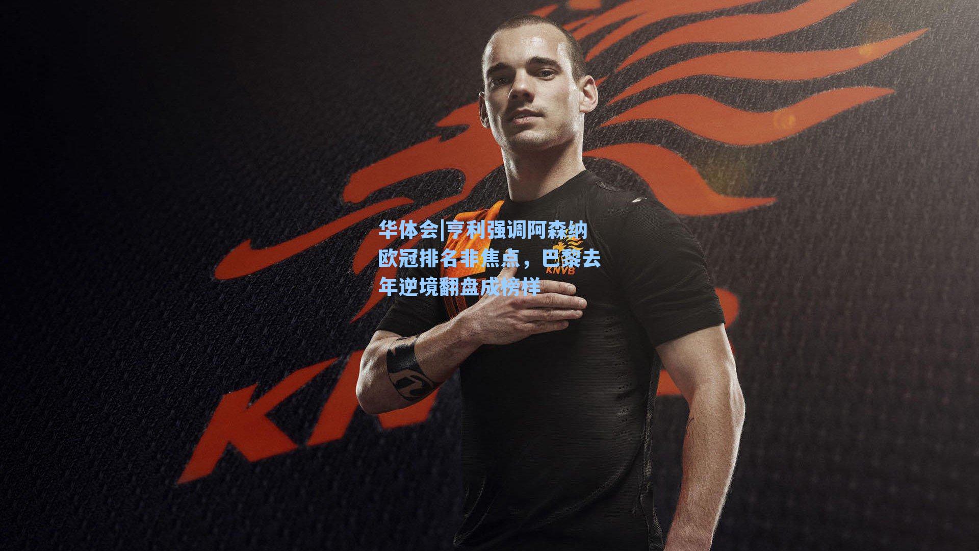 亨利强调阿森纳欧冠排名非焦点，巴黎去年逆境翻盘成榜样