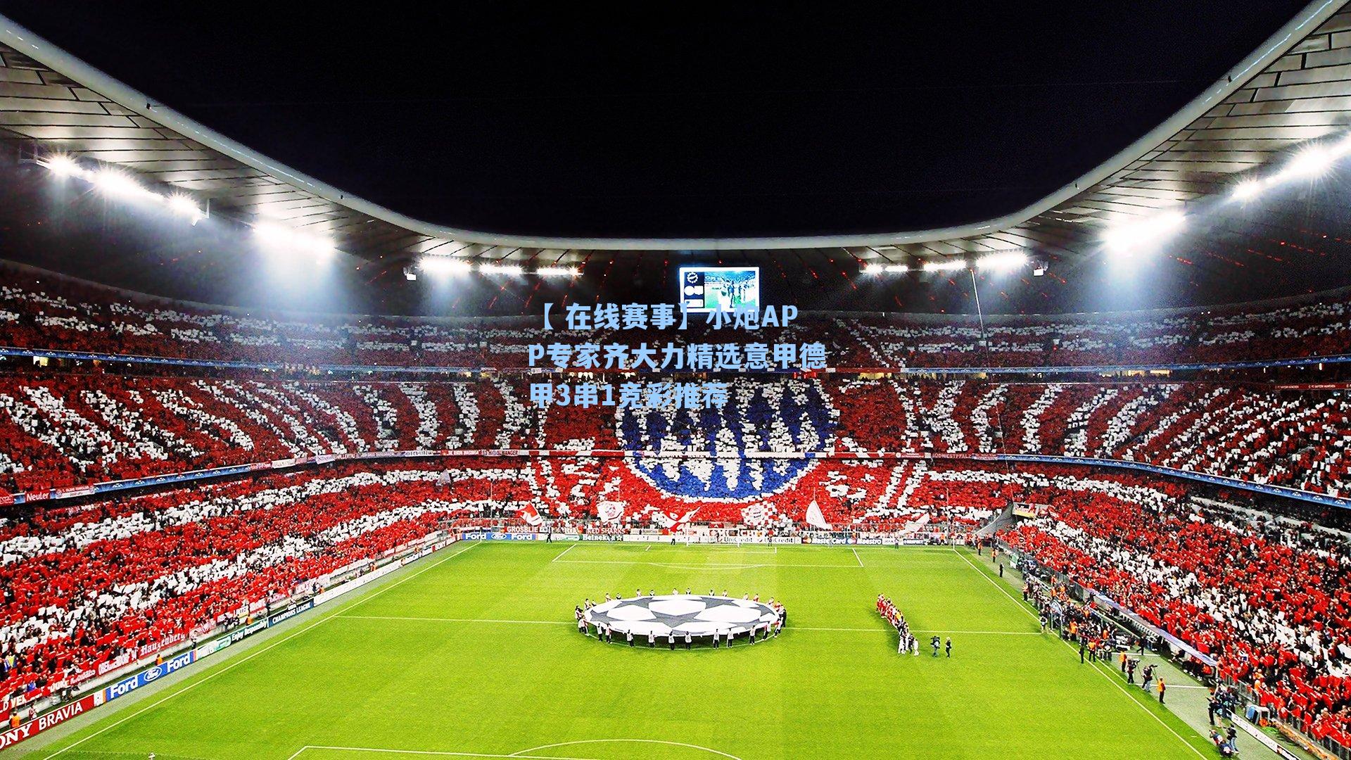 小炮APP专家齐大力精选意甲德甲3串1竞彩推荐